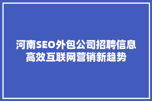 河南SEO外包公司招聘信息高效互联网营销新趋势