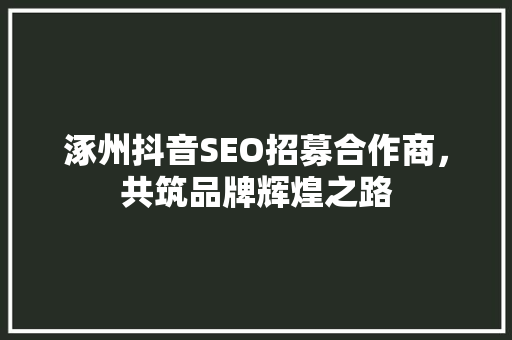 涿州抖音SEO招募合作商，共筑品牌辉煌之路