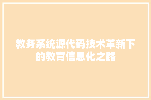 教务系统源代码技术革新下的教育信息化之路