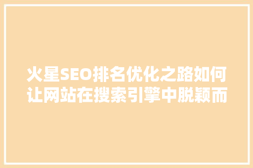 火星SEO排名优化之路如何让网站在搜索引擎中脱颖而出