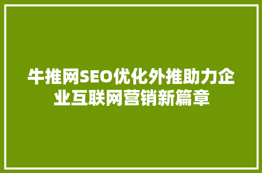 牛推网SEO优化外推助力企业互联网营销新篇章