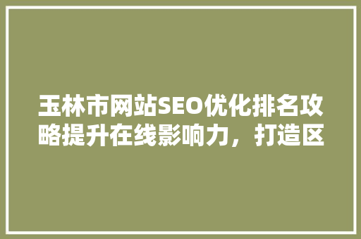玉林市网站SEO优化排名攻略提升在线影响力，打造区域品牌新高度