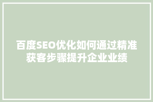 百度SEO优化如何通过精准获客步骤提升企业业绩