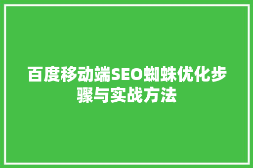 百度移动端SEO蜘蛛优化步骤与实战方法