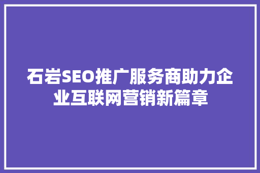 石岩SEO推广服务商助力企业互联网营销新篇章