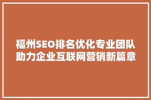 福州SEO排名优化专业团队助力企业互联网营销新篇章