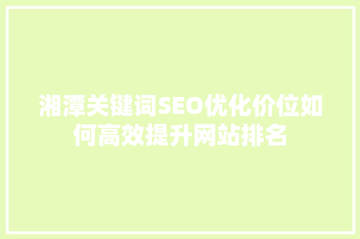 湘潭关键词SEO优化价位如何高效提升网站排名  第1张