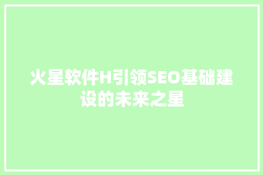 火星软件H引领SEO基础建设的未来之星