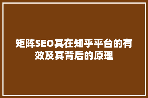 矩阵SEO其在知乎平台的有效及其背后的原理