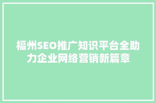 福州SEO推广知识平台全助力企业网络营销新篇章