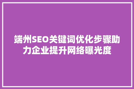 端州SEO关键词优化步骤助力企业提升网络曝光度