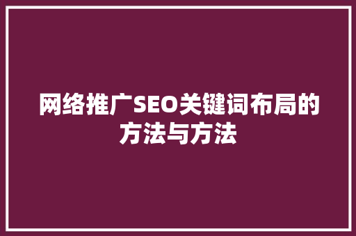 网络推广SEO关键词布局的方法与方法