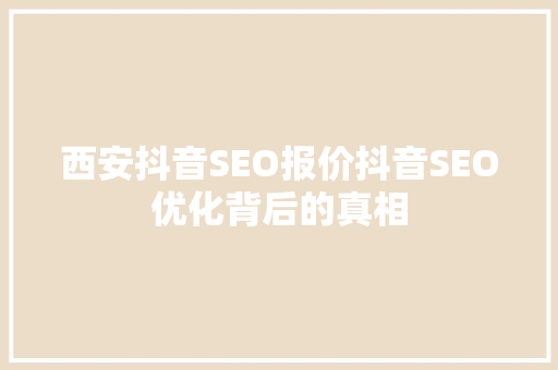 西安抖音SEO报价抖音SEO优化背后的真相