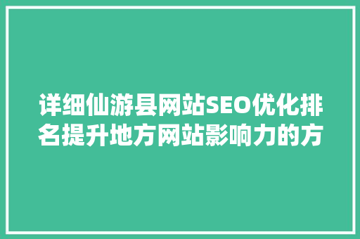 详细仙游县网站SEO优化排名提升地方网站影响力的方法
