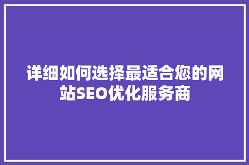 详细如何选择最适合您的网站SEO优化服务商