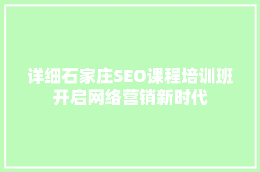 详细石家庄SEO课程培训班开启网络营销新时代