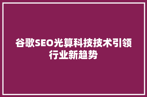 谷歌SEO光算科技技术引领行业新趋势