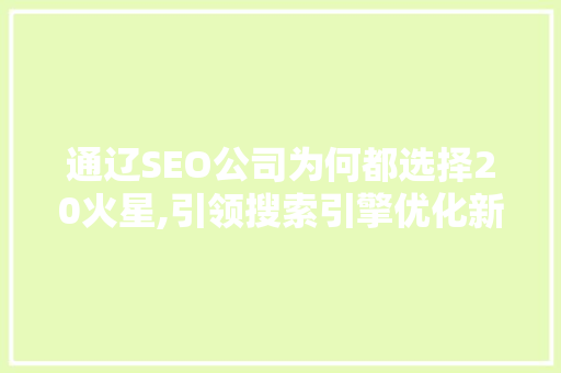通辽SEO公司为何都选择20火星,引领搜索引擎优化新潮流