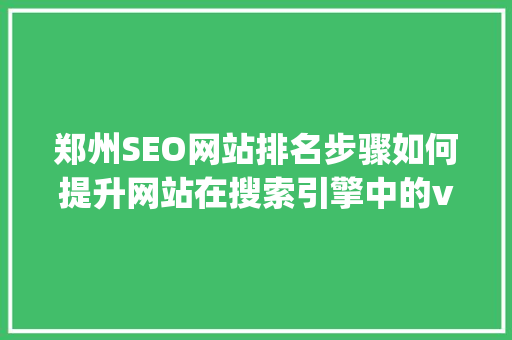 郑州SEO网站排名步骤如何提升网站在搜索引擎中的visibility