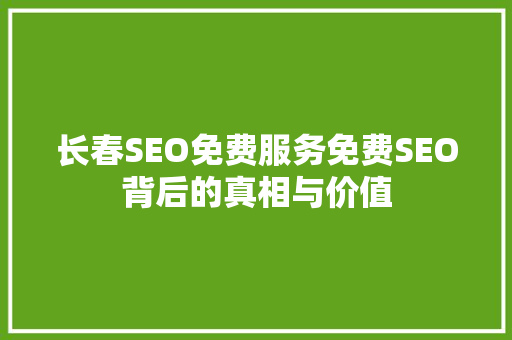 长春SEO免费服务免费SEO背后的真相与价值