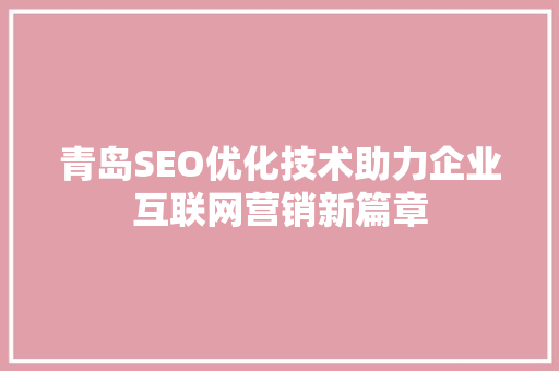 青岛SEO优化技术助力企业互联网营销新篇章