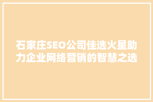 石家庄SEO公司佳选火星助力企业网络营销的智慧之选