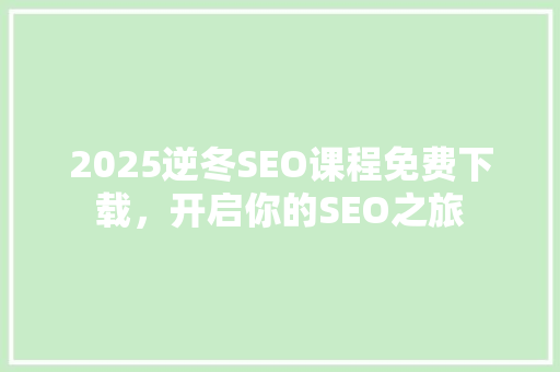 2025逆冬SEO课程免费下载，开启你的SEO之旅