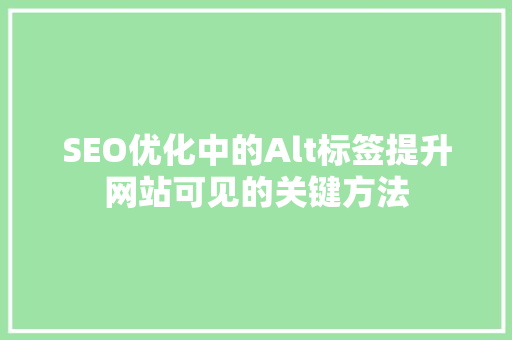 SEO优化中的Alt标签提升网站可见的关键方法