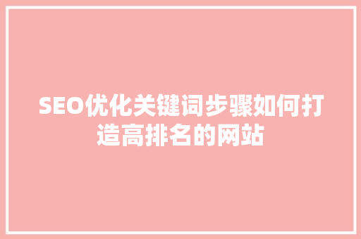 SEO优化关键词步骤如何打造高排名的网站