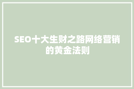SEO十大生财之路网络营销的黄金法则