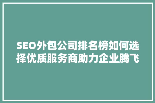 SEO外包公司排名榜如何选择优质服务商助力企业腾飞  第1张