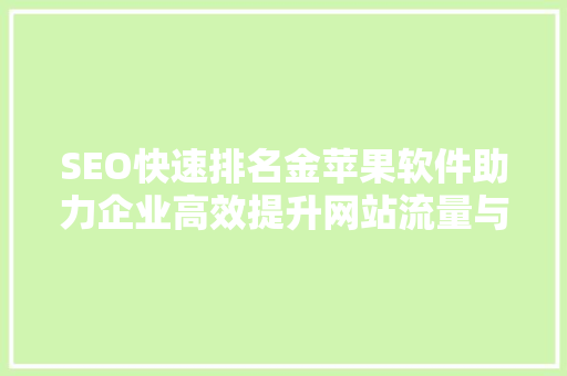 SEO快速排名金苹果软件助力企业高效提升网站流量与排名