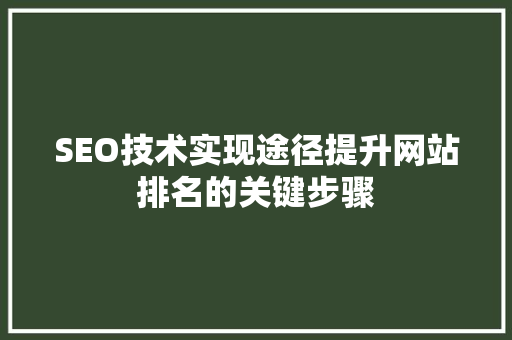 SEO技术实现途径提升网站排名的关键步骤