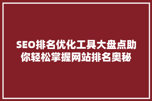 SEO排名优化工具大盘点助你轻松掌握网站排名奥秘