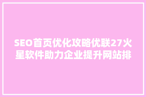 SEO首页优化攻略优联27火星软件助力企业提升网站排名