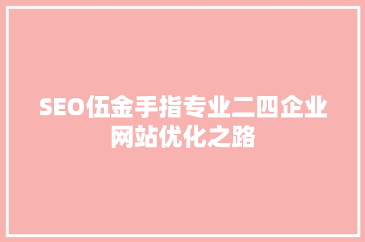 SEO伍金手指专业二四企业网站优化之路  第1张