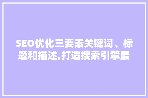 SEO优化三要素关键词、标题和描述,打造搜索引擎最佳排名的方法