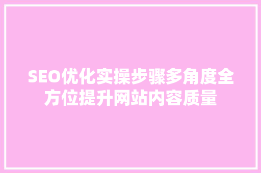 SEO优化实操步骤多角度全方位提升网站内容质量  第1张