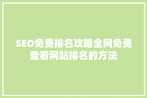 SEO免费排名攻略全网免费查看网站排名的方法