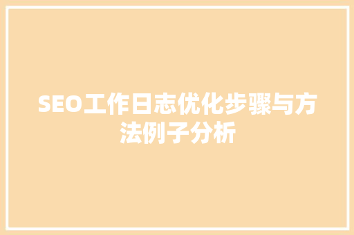SEO工作日志优化步骤与方法例子分析
