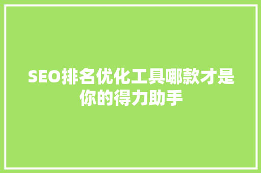 SEO排名优化工具哪款才是你的得力助手