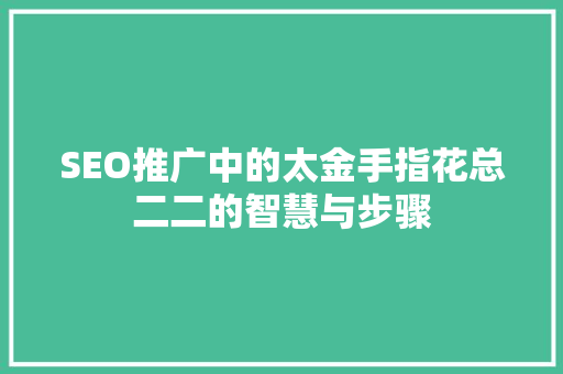 SEO推广中的太金手指花总二二的智慧与步骤