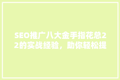 SEO推广八大金手指花总22的实战经验，助你轻松提升网站排名