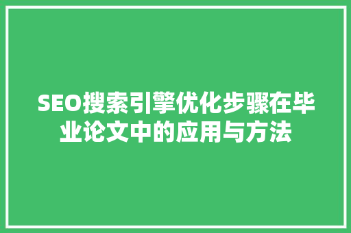 SEO搜索引擎优化步骤在毕业论文中的应用与方法