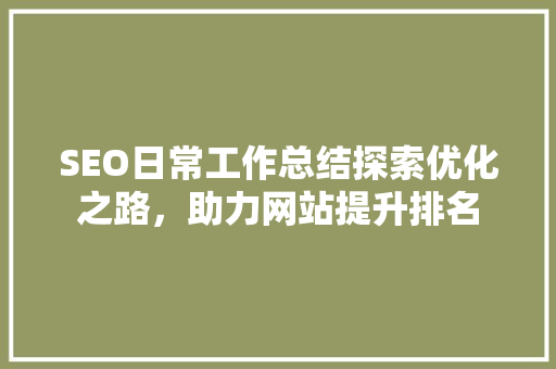 SEO日常工作总结探索优化之路，助力网站提升排名