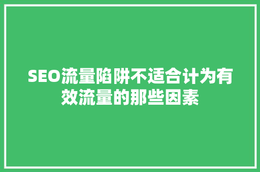 SEO流量陷阱不适合计为有效流量的那些因素