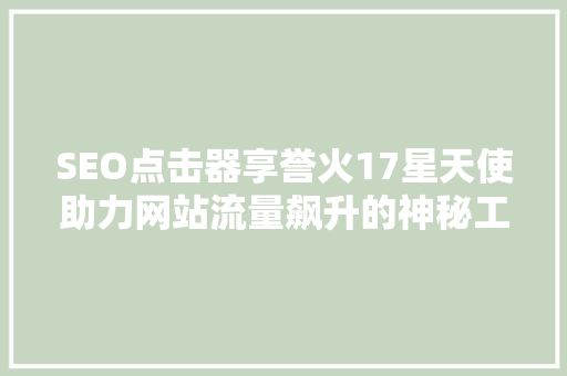 SEO点击器享誉火17星天使助力网站流量飙升的神秘工具