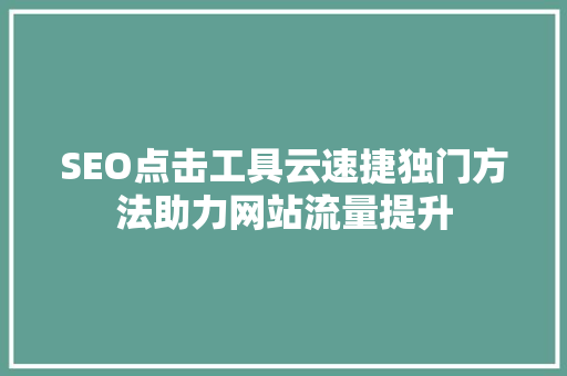 SEO点击工具云速捷独门方法助力网站流量提升