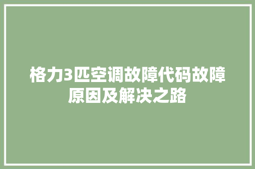 格力3匹空调故障代码故障原因及解决之路
