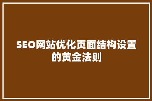 SEO网站优化页面结构设置的黄金法则